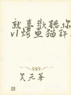 就喜欢听你叫1v1烤鱼猫许薇