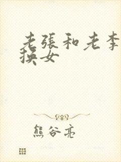 老张和老李互相换女