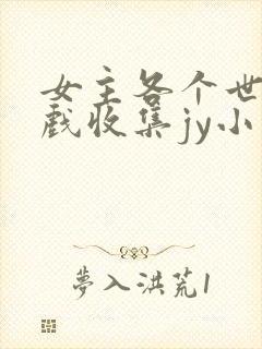 女主各个世界游戏收集jy小说