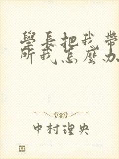 学长把我带到厕所我怎么办