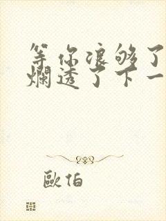 等你浪够了b也烂透了下一句