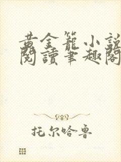 黄金笼小说免费阅读笔趣阁无弹窗