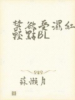 禁欲受湿红喘息轻点BL