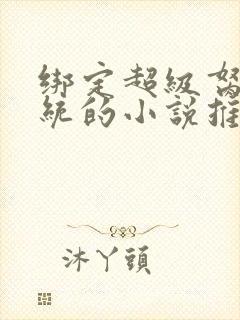 绑定超级胬肉系统的小说推荐