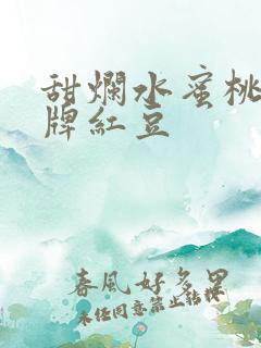 甜烂水蜜桃 黄牌红豆