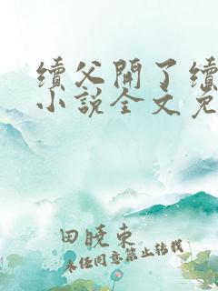 续父开了续女包小说全文免费阅读