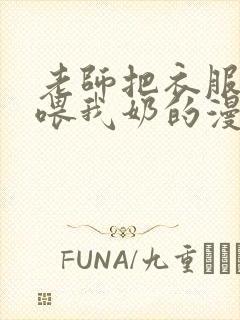 老师把衣服脱了喂我奶的漫画