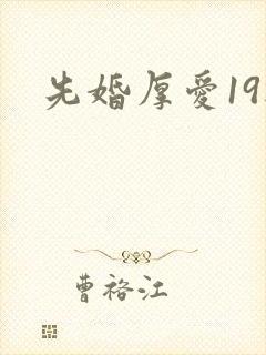 先婚厚爱19楼