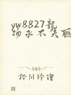 yw8827龙物永不失联九幺