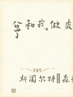 公和我做爽死我了