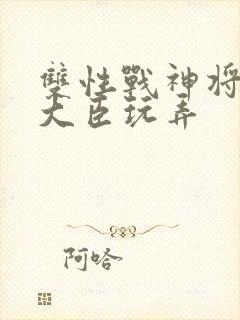 双性战神将军被大臣玩弄