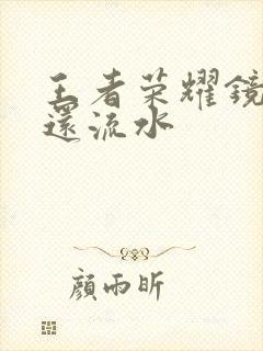 王者荣耀镜被捅还流水