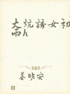 大炕诱女初尝云雨h