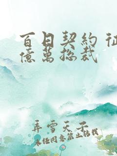 百日契约 征服亿万总裁