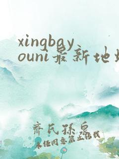 xingbayouni最新地址