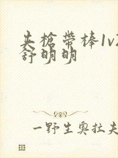 夹枪带棒1v2舒明明