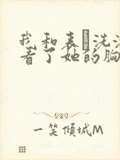 我和表妺洗澡我看了她的胸