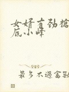 女婿有劲枪枪到底小峰