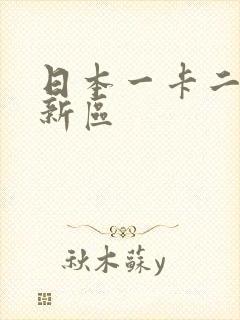 日本一卡二卡三新区