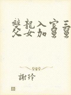 双龙入室三人行父女加舅舅