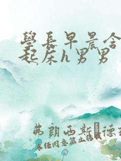 学长早晨含巨龙起床h男男