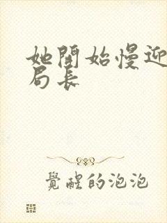 她开始慢迎迎合局长