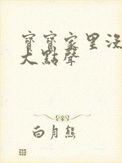 宝宝家里没人叫大点声