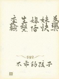 孪生姐妹为了体验双倍快乐