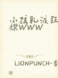 小孩乳液狂飙开襟WWW