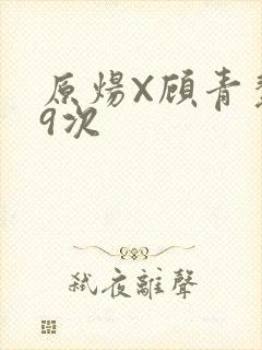 原炀X顾青裴车9次