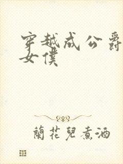 穿越成公爵家的女仆