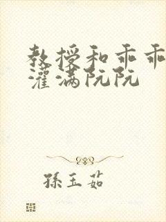 教授和乖乖女h灌满阮阮