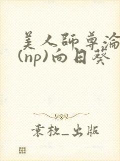 美人师尊沦陷记(np)向日葵