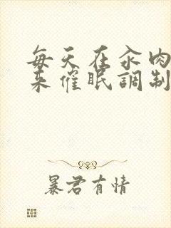 每天在汆肉中醒来催眠调制