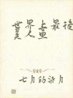 世界上最后一条美人鱼