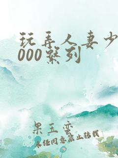 玩弄人妻少妇1000系列
