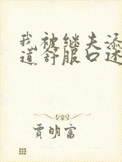 我被继夫添我阳道舒服口述