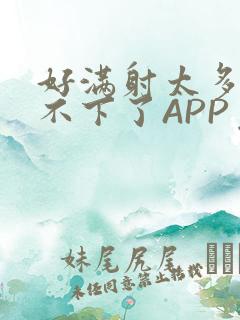 好满射太多了装不下了APP免费