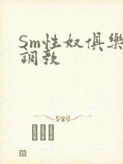 Sm性奴俱乐部调教