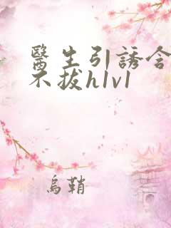 医生引诱含整夜不拔h1v1