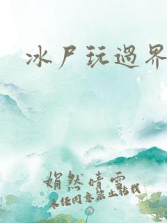 冰尸玩过界