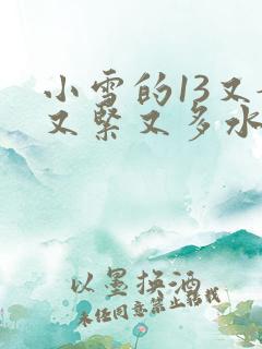 小雪的13又嫩又紧又多水带图