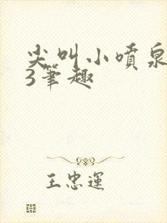 尖叫小喷泉1v3笔趣