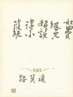 获得超级胬肉系统小说免费阅读