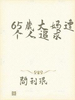 65岁大妈遭两个人追求