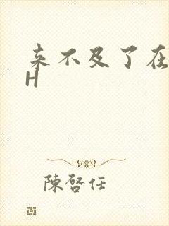 来不及了在车CH