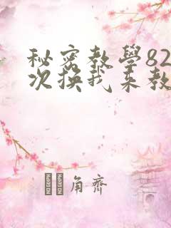 秘密教学82这次换我来教你了