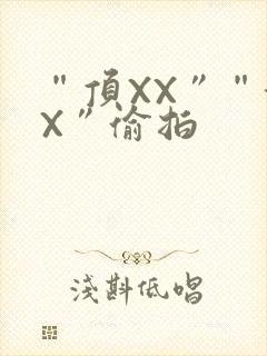 “顶XX”“街X”偷拍