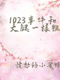 1023事件和大腿一样粗的