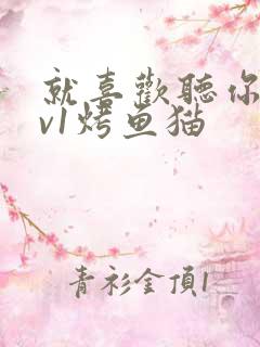 就喜欢听你叫1v1烤鱼猫